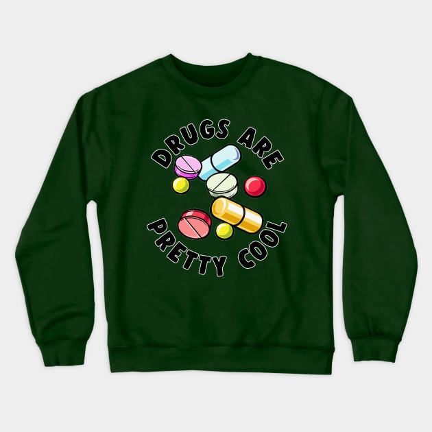 Drugs Are Pretty Cool - Funny Druggie Tee Design Crewneck Sweatshirt by DankFutura